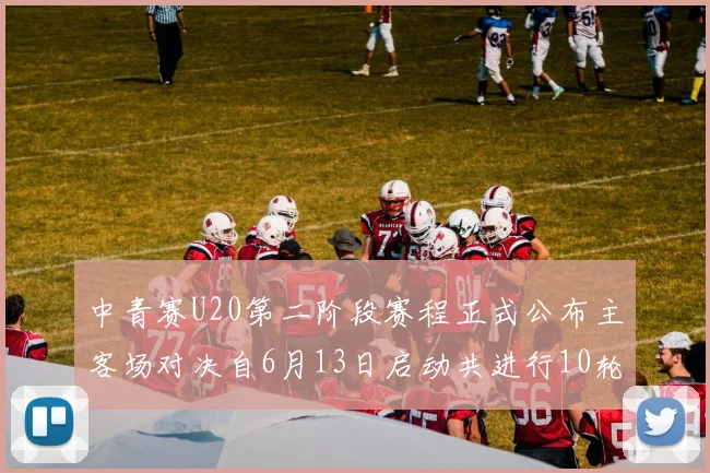 中青赛U20第二阶段赛程正式公布主客场对决自6月13日启动共进行10轮较量